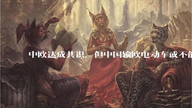 中欧达成共识，但中国输欧电动车或不能低于29万，29万的车在欧洲有竞争力吗？