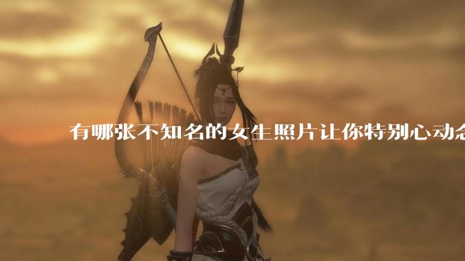 有哪张不知名的女生照片让你特别心动念念不忘地珍藏至今，一直想知道她的名字？