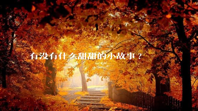 有没有什么甜甜的小故事?