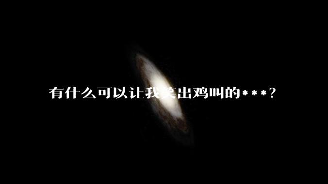 有什么可以让我笑出鸡叫的***？