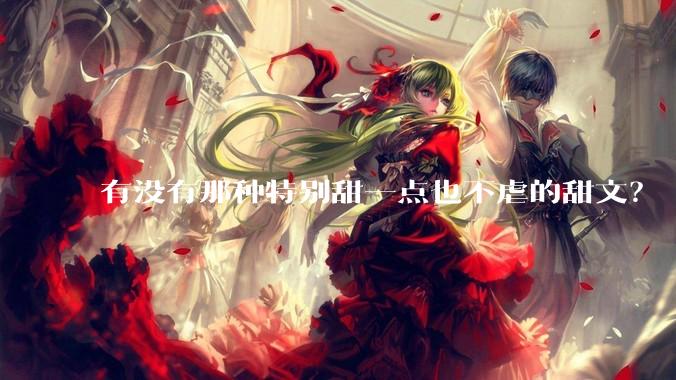 有没有那种特别甜一点也不虐的甜文？