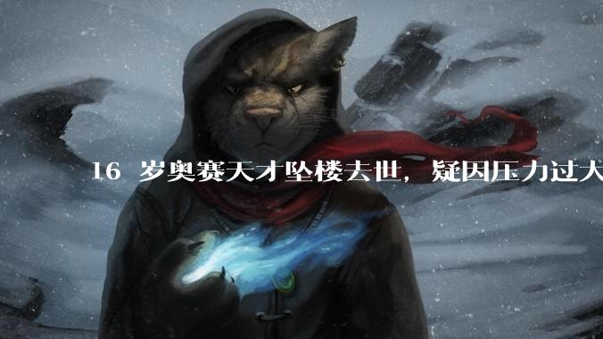 16 岁奥赛天才坠楼去世，疑因压力过大，父母该从哪些方面关注孩子心理健康？可以怎样引导孩子释放压力？