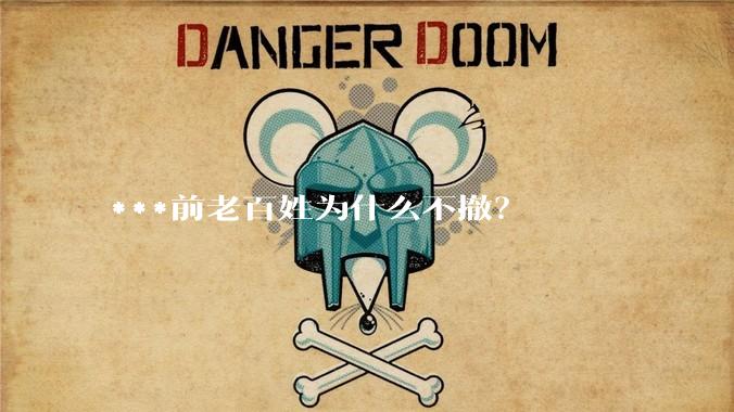 ***前老百姓为什么不撤？