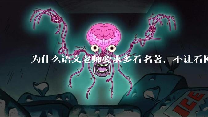 为什么语文老师要求多看名著，不让看网络***？
