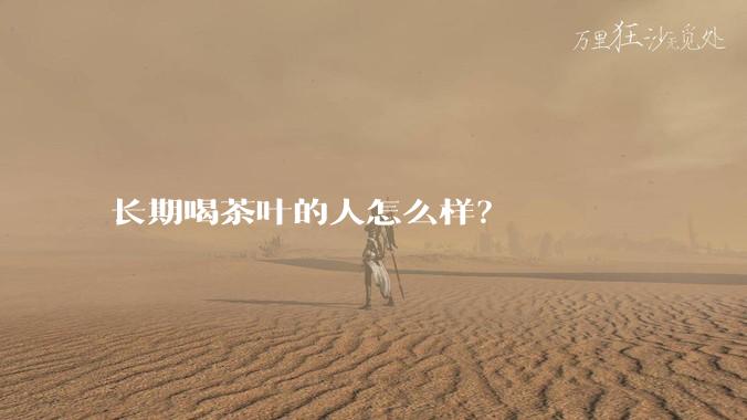 长期喝茶叶的人怎么样？