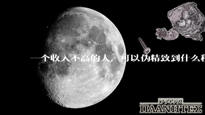 一个收入不高的人，可以伪精致到什么程度？？