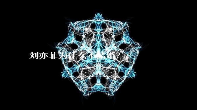 刘亦菲为什么不结婚？