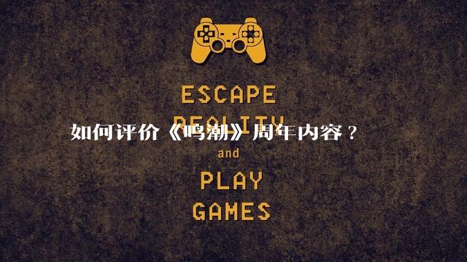 如何评价《鸣潮》周年内容?
