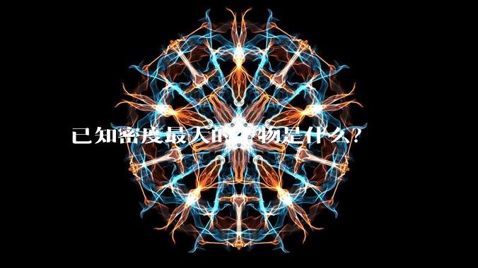 已知密度最大的生物是什么？