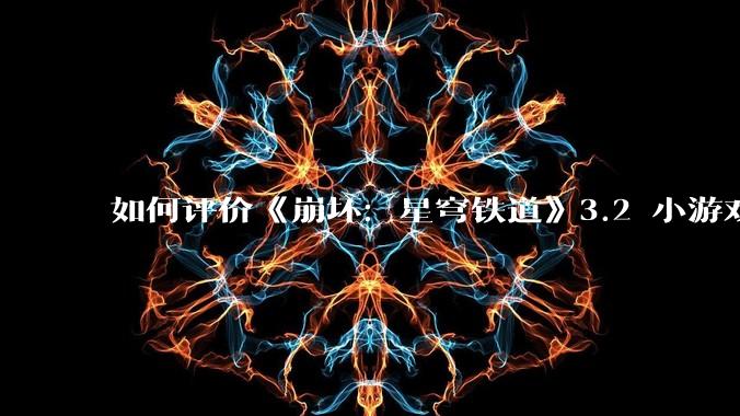 如何评价《崩坏：星穹铁道》3.2 小游戏「豹豹碰碰大作战」?