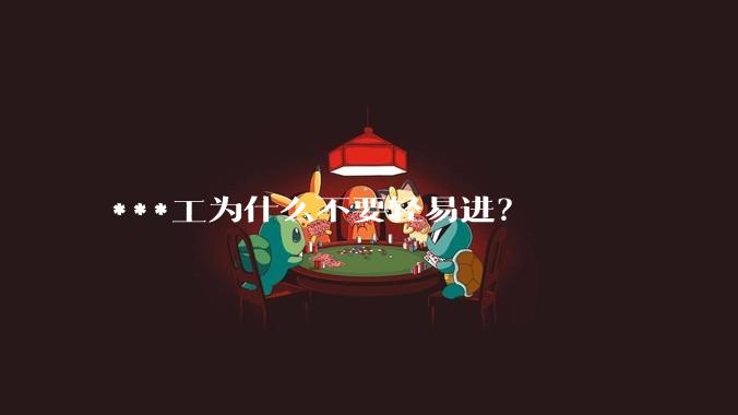 ***工为什么不要轻易进？